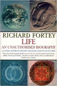 Richard Fortey - Life: An Unauthorised Biography - A Natural History of the First Four Thousand Million Years of Life on Earth.