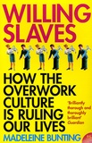 Madeleine Bunting - Willing Slaves - How the Overwork Culture Is Ruling our Lives.