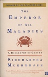 Siddhartha Mukherjee - The Emperor of All Maladies - A Biography of Cancer.