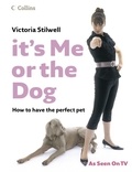 Victoria Stilwell - It’s Me or the Dog - How to have the Perfect Pet.
