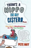 Pete May - There’s A Hippo In My Cistern - One Man’s Misadventures on the Eco-Frontline.