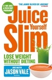 Jason Vale - The Juice Master Juice Yourself Slim - The Healthy Way To Lose Weight Without Dieting.