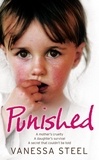 Vanessa Steel - Punished - A mother’s cruelty. A daughter’s survival. A secret that couldn’t be told..
