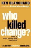 Who Killed Change - Solving the Mystery of Leading People Through Change.