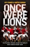 Jeff Connor et Martin Hannan - Once Were Lions - The Players’ Stories: Inside the World’s Most Famous Rugby Team.