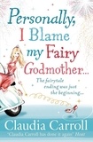 Claudia Carroll - Personally, I Blame my Fairy Godmother.