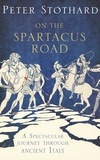 Peter Stothard - On the Spartacus Road - A Spectacular Journey through Ancient Italy.