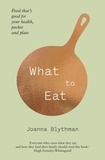 Joanna Blythman - What to Eat - Food that’s good for your health, pocket and plate.