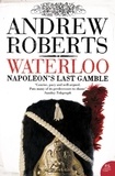 Andrew Roberts - Waterloo - Napoleon's Last Gamble.