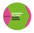 Hilary Mantel - Learning to Talk - Short stories.