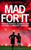 Andy Mitten - Mad for it - From Blackpool to Barcelona: Football’s Greatest Rivalries.