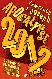 Lawrence E. Joseph - Apocalypse 2012 - An optimist investigates the end of civilization.