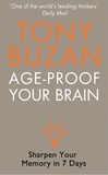 Tony Buzan - Age-Proof Your Brain - Sharpen Your Memory in 7 Days.