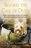 Isabel George - Beyond the Call of Duty - Heart-warming stories of canine devotion and bravery.