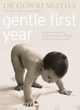 Dr. Gowri Motha et Karen Swan MacLeod - Gentle First Year - The Essential Guide to Mother and Baby Wellbeing in the First Twelve Months.