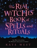 Kate West - The Real Witches’ Book of Spells and Rituals.
