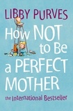 Libby Purves - How Not to Be a Perfect Mother.