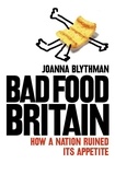 Joanna Blythman - Bad Food Britain - How A Nation Ruined Its Appetite.