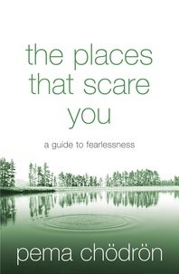 Pema Chödrön - The Places That Scare You - A Guide to Fearlessness.