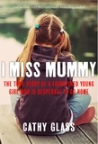Cathy Glass - I Miss Mummy - The true story of a frightened young girl who is desperate to go home.