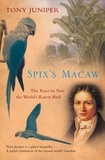 Tony Juniper - Spix’s Macaw - The Race to Save the World’s Rarest Bird (Text Only).