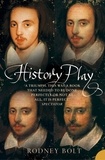 Rodney Bolt - History Play - The Lives and After-life of Christopher Marlowe.