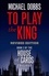 Michael Dobbs - To Play the King.