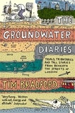 Tim Bradford - The Groundwater Diaries - Trials, Tributaries and Tall Stories from Beneath the Streets of London (Text Only).