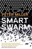 Peter Miller et Don Tapscott - Smart Swarm - Using Animal Behaviour to Organise Our World.