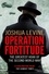 Joshua Levine - Operation Fortitude - The True Story of the Key Spy Operation of WWII That Saved D-Day.