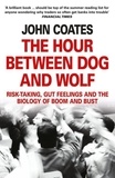 The Hour Between Dog and Wolf - Risk-Taking, Gut Feelings and the Biology of Boom and Bust.