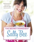 Sally Bee - The Secret Ingredient - Delicious,easy recipes which might just save your life.