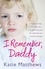 Katie Matthews - I Remember, Daddy - The harrowing true story of a daughter haunted by memories too terrible to forget.