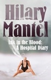 Hilary Mantel - Ink in the Blood - A Hospital Diary.