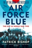 Patrick Bishop - Air Force Blue - The RAF in World War Two – Spearhead of Victory.