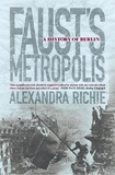 Alexandra Richie - Faust’s Metropolis - A History of Berlin.