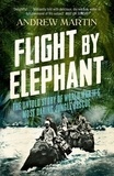 Andrew Martin - Flight By Elephant - The Untold Story of World War II’s Most Daring Jungle Rescue.