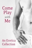Charlotte Stein et Madelynne Ellis - Come Play With Me - An Erotica Collection.