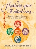 Angela Hicks et John Hicks - Healing Your Emotions - Discover your five element type and change your life.