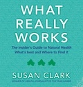 Susan Clark - What Really Works - The Insider’s Guide to Complementary Health.