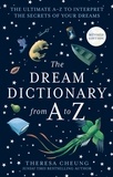 Theresa Cheung - The Dream Dictionary from A to Z [Revised edition] - The Ultimate A–Z to Interpret the Secrets of Your Dreams.