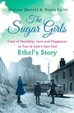 Duncan Barrett et Nuala Calvi - The Sugar Girls – Ethel’s Story - Tales of Hardship, Love and Happiness in Tate &amp; Lyle’s East End.