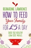 Bernadine Lawrence - How to Feed Your Family for £5 a Day.