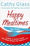 Cathy Glass - Happy Mealtimes for Kids - A Guide To Making Healthy Meals That Children Love.