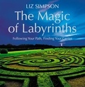 Liz Simpson - The Magic of Labyrinths - Following Your Path, Finding Your Center.