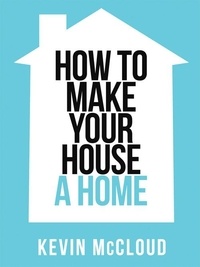 Kevin McCloud - Kevin McCloud’s How to Make Your House a Home.