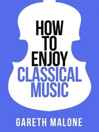 Gareth Malone - Gareth Malone’s How To Enjoy Classical Music - HCNF.