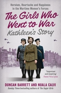 Duncan Barrett et  Calvi - Kathleen’s Story - Heroism, heartache and happiness in the wartime women’s forces.