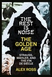 Alex Ross - The Rest Is Noise Series: The Golden Age - Strauss, Mahler, and the Fin de Siecle.