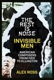 Alex Ross - The Rest Is Noise Series: Invisible Men - American Composers from Ives to Ellington.